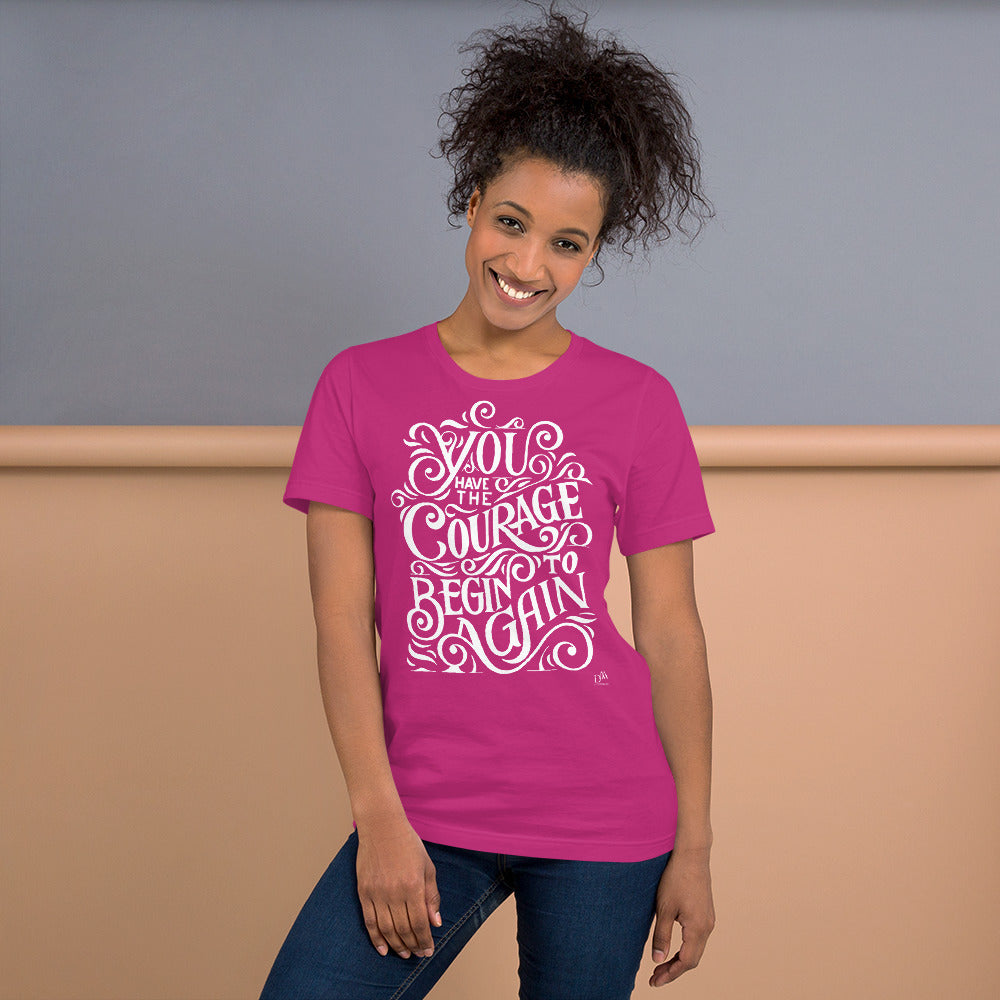 You Have The Courage To Begin Again Motivational Unisex T-Shirt | 9 Colors