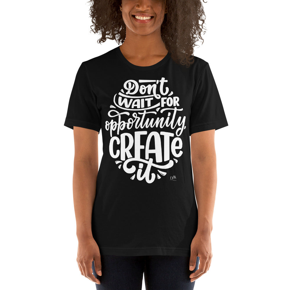 Don't Wait For An Opportunity Motivational Unisex T-Shirt