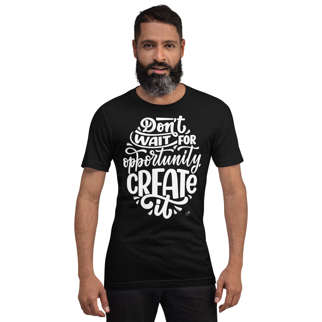 Don't Wait For An Opportunity Motivational Unisex T-Shirt | 9 Colors