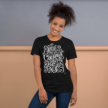 Load image into Gallery viewer, You Have The Courage To Begin Again Motivational Unisex T-Shirt | 9 Colors
