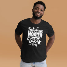 Load image into Gallery viewer, Anything Worth Having Takes Time Motivational Unisex T-Shirt | 6 Colors

