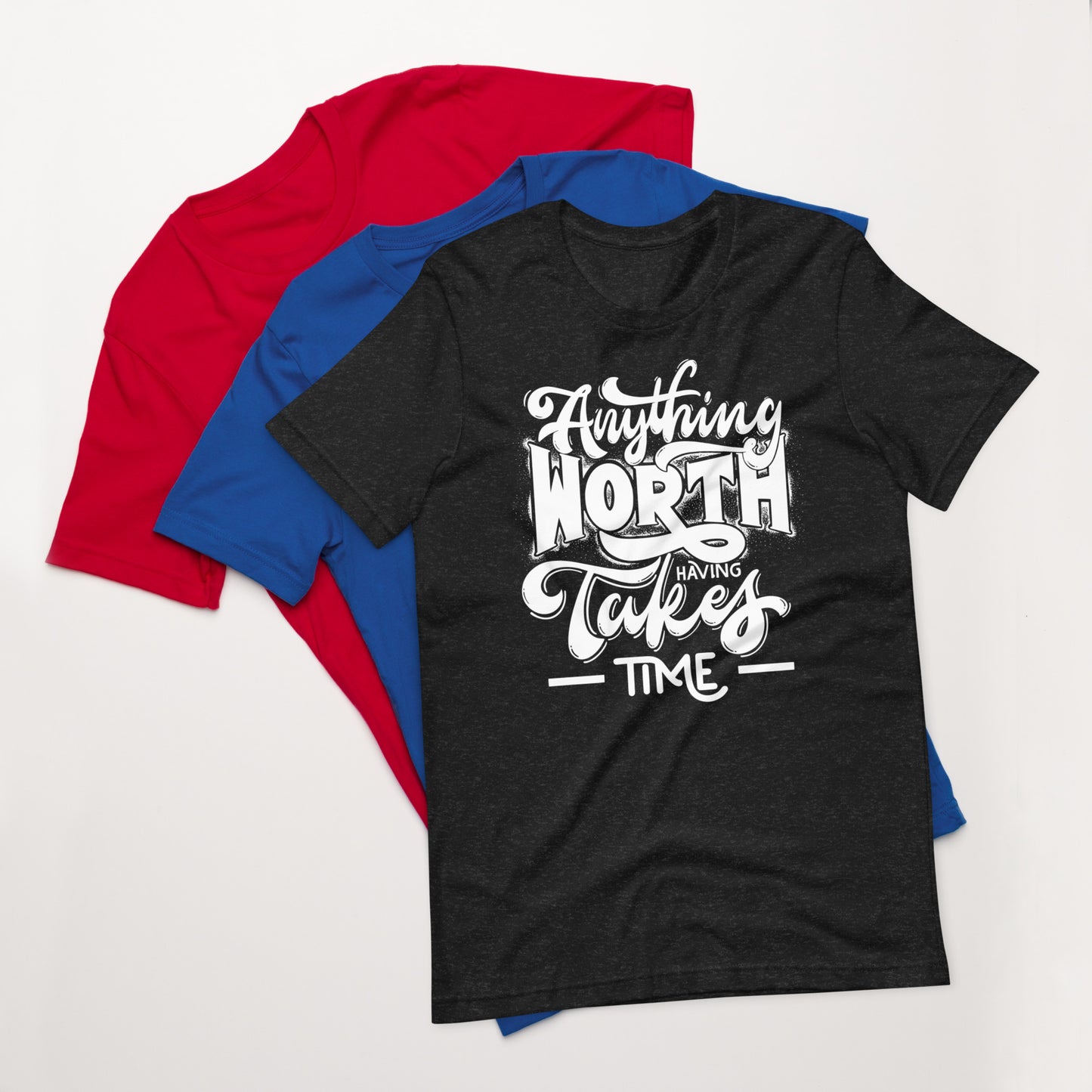 Anything Worth Having Takes Time Motivational Unisex T-Shirt | 6 Colors