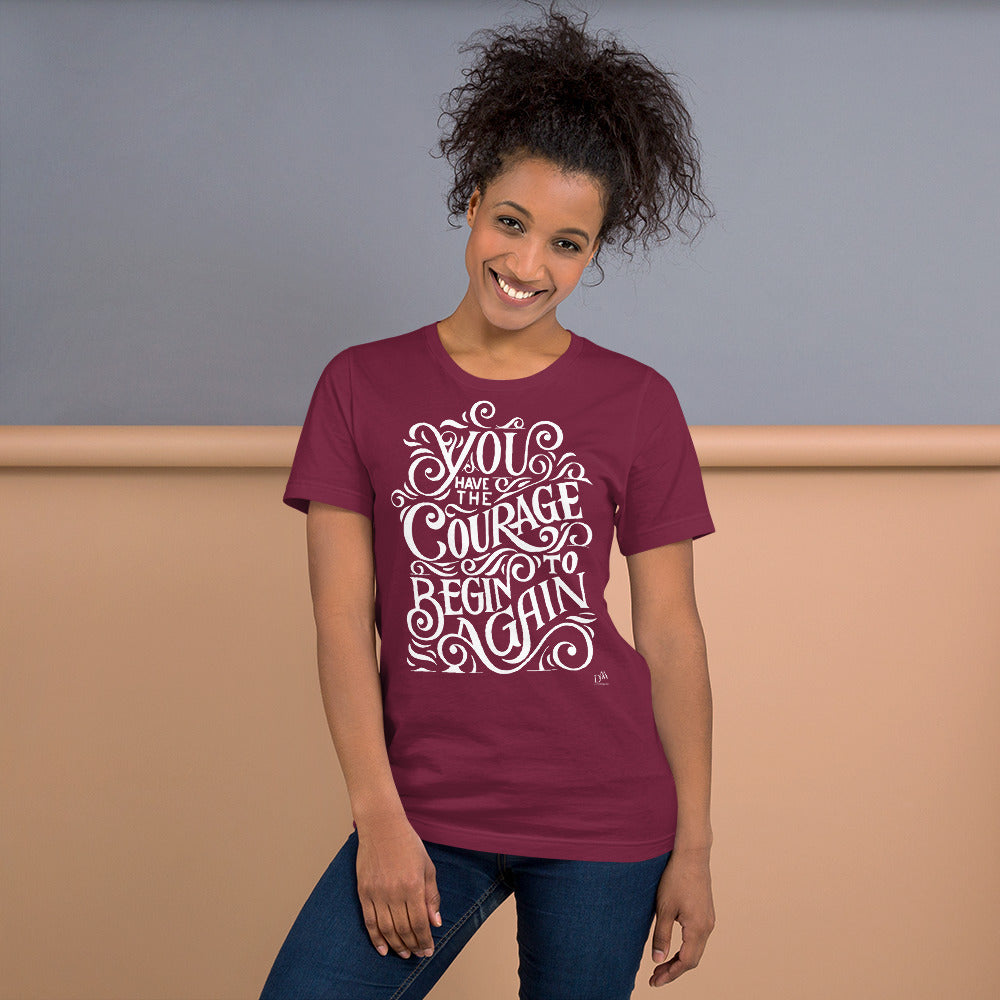 You Have The Courage To Begin Again Motivational Unisex T-Shirt | 9 Colors