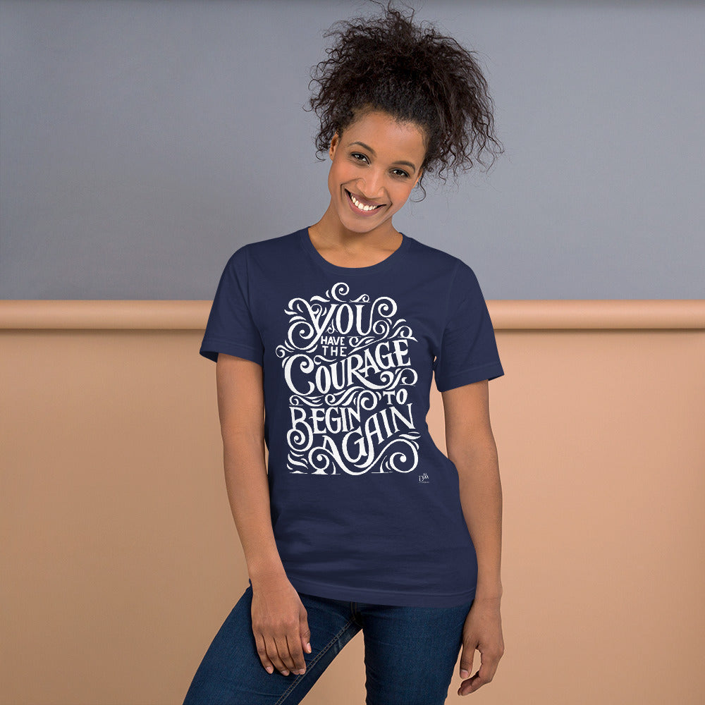 You Have The Courage To Begin Again Motivational Unisex T-Shirt | 9 Colors